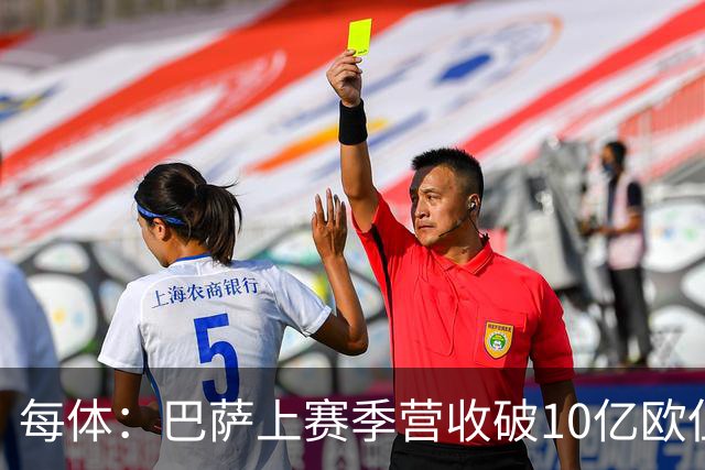 每体：巴萨上赛季营收破10亿欧但净亏损1800万 财务结构依然严苛